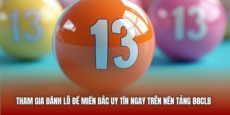 Tham gia đánh lô đề miền Bắc uy tín ngay trên nền tảng 88CLB